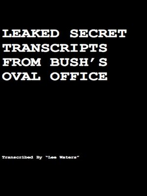 cover image of Leaked Secret Transcripts from Bush's Oval Office